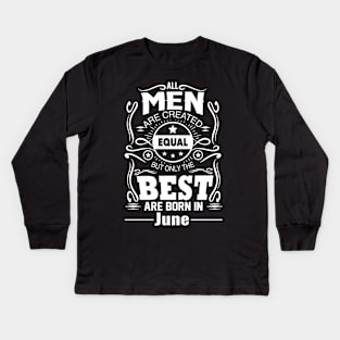 All Men Are Created Equal The Best Are Born In June Kids Long Sleeve T-Shirt